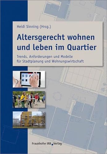 Altersgerecht wohnen und leben im Quartier: Trends, Anforderungen und Modelle für Stadtplanung und Wohnungswirtschaft von Fraunhofer Irb Stuttgart